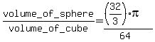 volume_of_sphere/volume_of_cube=((32/3)pi)/(64)