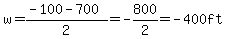 w=(-100-700)/2=-800/2=-400ft