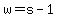 w=s-1