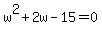 w%5E2+%2B+2w+-+15+=+0