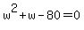 w%5E2+%2B+w+-+80+=+0