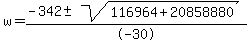 w+=+%28-342+%2B-+sqrt%28+116964+%2B+20858880%29%29+%2F+-30