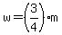 w = (3/4)*m