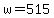 w+=+515