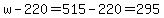w-220+=+515+-+220+=+295