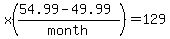 x((54.99-49.99)/month)=129