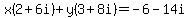 x%282%2B6i%29%2By%283%2B8i%29=-6-14i