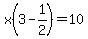 x%283+-+1%2F2%29+=+10