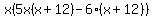x%285x%28x+%2B+12%29+-+6%28x+%2B+12%29%29