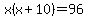 x%28x%2B10%29=96