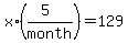 x*((5)/month)=129