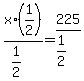x%2A%281%2F2%29%2F%281%2F2%29=225%2F%281%2F2%29