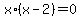 x%2A%28x+-+2%29+=+0