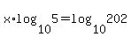 x%2Alog%2810%2C5%29+=+log%2810%2C202%29