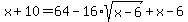 x%2B10+=+64+-+16%2Asqrt%28x-6%29+%2B+x+-6