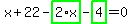 x%2B22-highlight_green%28+2%2Ax+%29-highlight_green%28+4+%29=0