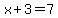 x+3=7