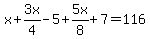 x%2B3x%2F4-5%2B5x%2F8%2B7=116