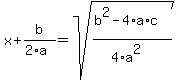 x+b/(2*a)=sqrt((b^2-4*a*c)/(4*a^2))