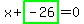 x%2Bhighlight_green%28+-26+%29=0