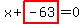 x%2Bhighlight_red%28+-63+%29=0