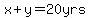x+y=20yrs