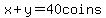 x+y=40coins
