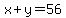 x+y=56