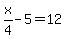 x%2F4-5=12