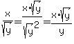 x/sqrt(y)= x*sqrt(y)/sqrt(y)^2 = x*sqrt(y)/y