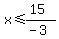 x<=(15)/(-3)