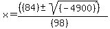 x=%28%28%2884%29+%2B-+sqrt%28+%28-4900%29%29+%29%29%2F%28%2898%29%29%29+