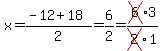 x=(-12+18)/2=6/2=cross(6)3/cross(2)1
