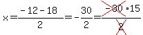 x=(-12-18)/2=-30/2=cross(-30)15/cross(2)