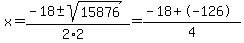 x=%28-18%2B-sqrt%2815876%29%29%2F%282%2A2%29=%28-18%2B-126%29%2F4
