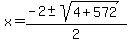 x=(-2+-sqrt(4+572))/2