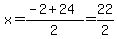 x=(-2+24)/2=22/2
