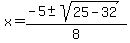x=%28-5%2B-sqrt%2825-32%29%29%2F8