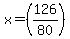 x=(126/80)