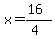 x=(16)/(4)