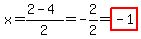 x=%282-4%29%2F2=-2%2F2=highlight%28-1%29