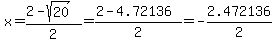 x=(2-sqrt(20))/2=(2-4.72136)/2=-2.472136/2