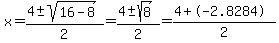 x=(4+-sqrt(16-8))/2=(4+-sqrt(8))/2=(4+-2.8284)/2