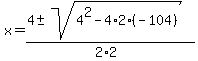 x=%284%2B-sqrt%284%5E2-4%2A2%2A%28-104%29%29%29%2F%282%2A2%29