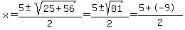 x=(5+-sqrt(25+56))/2=(5+-sqrt(81))/2=(5+-9)/2