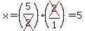 x=(5/cross(2))(cross(2)/1)=5