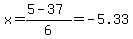 x=(5-37)/6=-5.33
