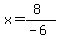 x=(8)/(-6)