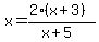x=+%282%28x%2B3%29%29%2F%28x%2B5%29