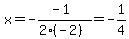 x=+-%28-1%29%2F%282%2A%28-2%29%29+=+-1%2F4